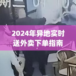 2024年异地实时送外卖下单指南，轻松掌握外卖下单步骤