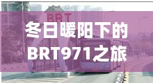 冬日暖阳下的BRT971之旅，友谊的温馨日常体验