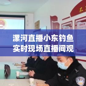 漯河直播小东钓鱼实时现场观看指南，一步步教你进入钓鱼直播世界