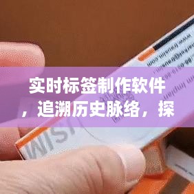 实时标签制作软件的时空印记，追溯历史脉络，探寻时代印记