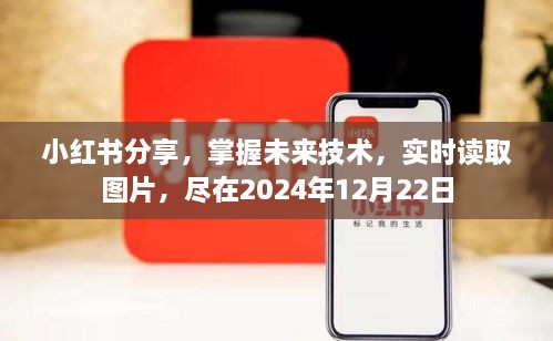 小红书分享，掌握未来技术，实时读取图片技术展望日——2024年12月22日