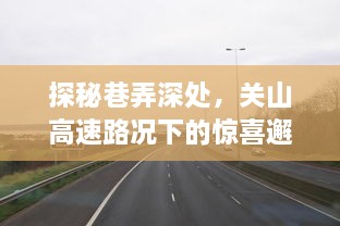 关山高速路况下的巷弄深处惊喜邂逅探秘