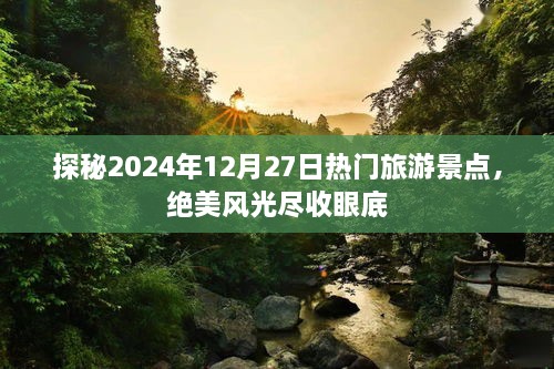 探秘热门景点，2024年12月27日尽收眼底的美景风光