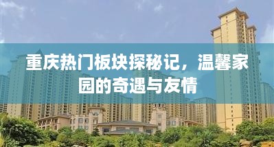 重庆热门板块探秘之旅，温馨家园的奇遇与深厚友情