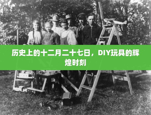 DIY玩具的辉煌历史时刻，十二月二十七日回顾