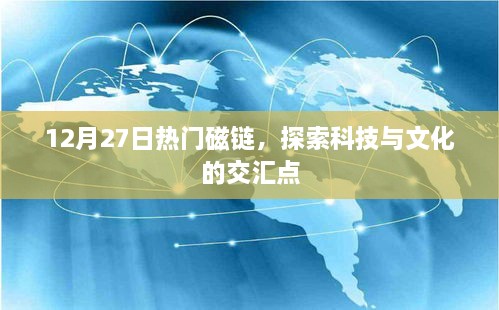 科技与文化的交汇热点，最新磁链探索（12月27日）