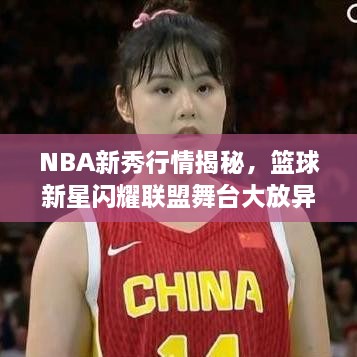 NBA新秀行情揭秘，篮球新星闪耀联盟舞台大放异彩