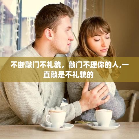 不断敲门不礼貌，敲门不理你的人,一直敲是不礼貌的 