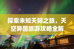 探索未知天际之旅，天空异国旅游攻略全解析