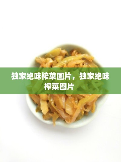 独家绝味榨菜图片，独家绝味榨菜图片 