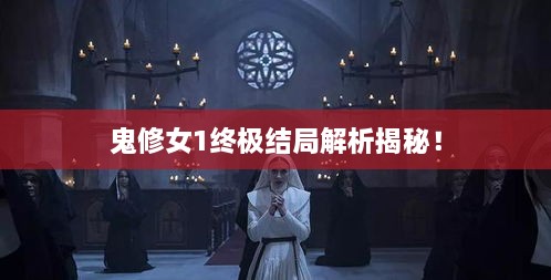 鬼修女1终极结局解析揭秘！