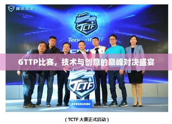 GTTP比赛，技术与创意的巅峰对决盛宴