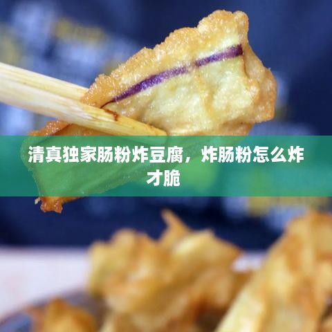 清真独家肠粉炸豆腐，炸肠粉怎么炸才脆 