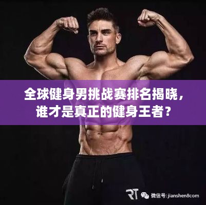 全球健身男挑战赛排名揭晓，谁才是真正的健身王者？