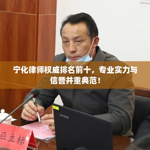 宁化律师权威排名前十，专业实力与信誉并重典范！