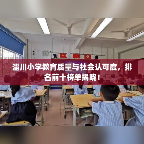 淄川小学教育质量与社会认可度，排名前十榜单揭晓！