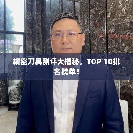 精密刀具测评大揭秘，TOP 10排名榜单！