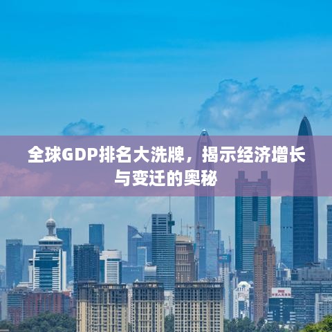 全球GDP排名大洗牌，揭示经济增长与变迁的奥秘