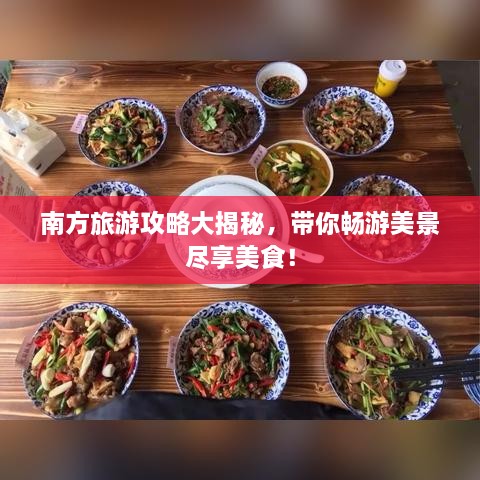 南方旅游攻略大揭秘，带你畅游美景尽享美食！