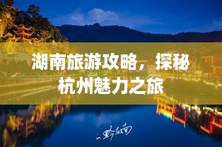 湖南旅游攻略，探秘杭州魅力之旅