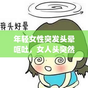 年轻女性突发头晕呕吐，女人头突然晕呕吐是怎么回事? 