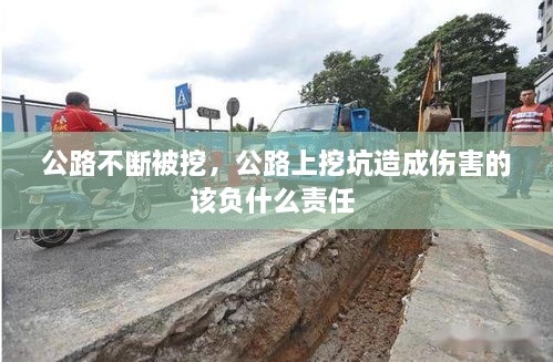 公路不断被挖，公路上挖坑造成伤害的该负什么责任 