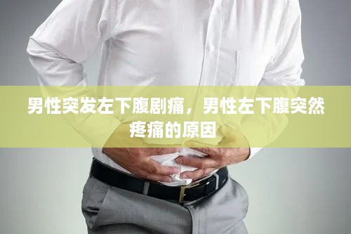 男性突发左下腹剧痛，男性左下腹突然疼痛的原因 