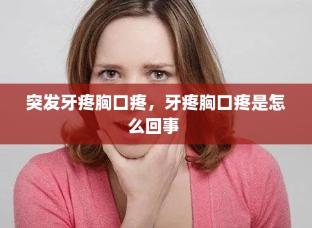 突发牙疼胸口疼，牙疼胸口疼是怎么回事 