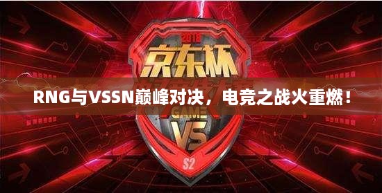 RNG与VSSN巅峰对决，电竞之战火重燃！