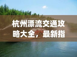 杭州漂流交通攻略大全，最新指南助你畅游无阻！