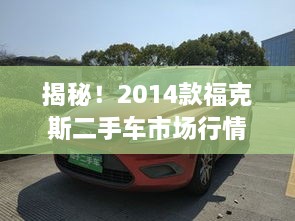 揭秘！2014款福克斯二手车市场行情与价格走势