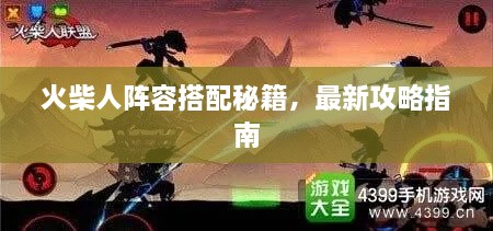 火柴人阵容搭配秘籍，最新攻略指南