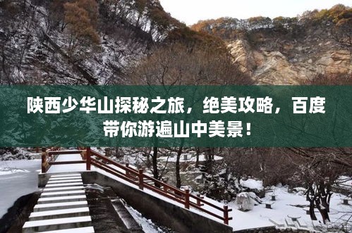 陕西少华山探秘之旅，绝美攻略，百度带你游遍山中美景！