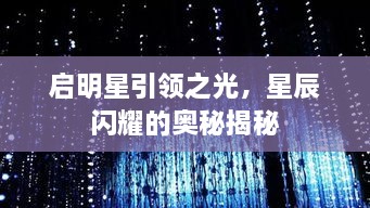 启明星引领之光，星辰闪耀的奥秘揭秘