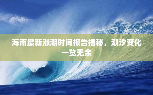 海南最新涨潮时间报告揭秘，潮汐变化一览无余