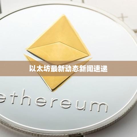 以太坊最新动态新闻速递