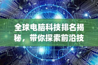 全球电脑科技排名揭秘，带你探索前沿技术的无界领域