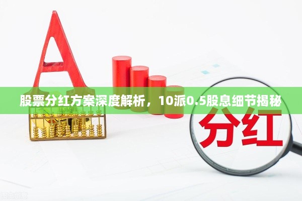 股票分红方案深度解析，10派0.5股息细节揭秘