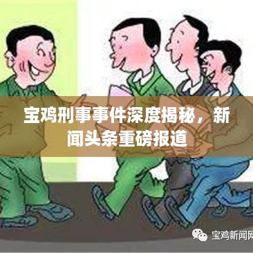 宝鸡刑事事件深度揭秘，新闻头条重磅报道