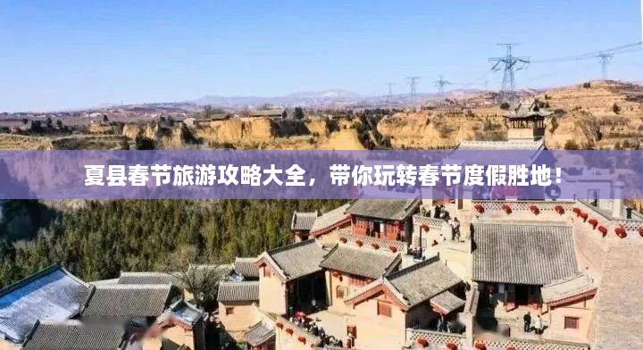 夏县春节旅游攻略大全，带你玩转春节度假胜地！