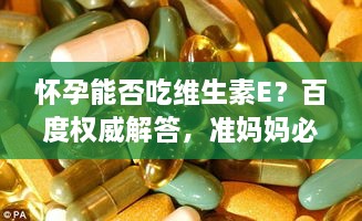 怀孕能否吃维生素E？百度权威解答，准妈妈必看！