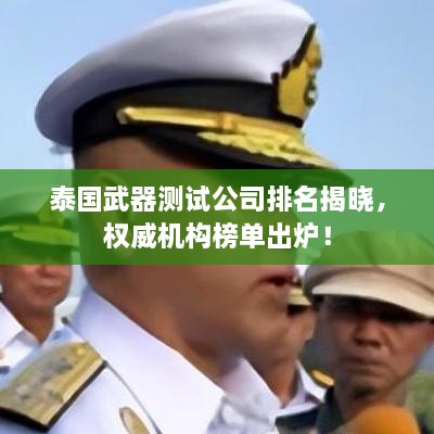 泰国武器测试公司排名揭晓，权威机构榜单出炉！