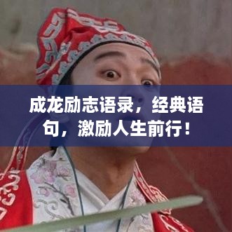 成龙励志语录，经典语句，激励人生前行！