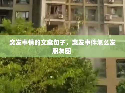 突发事情的文案句子，突发事件怎么发朋友圈 