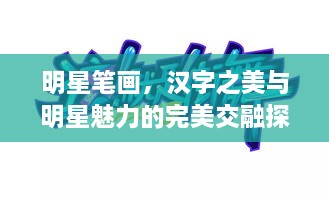 明星笔画，汉字之美与明星魅力的完美交融探索