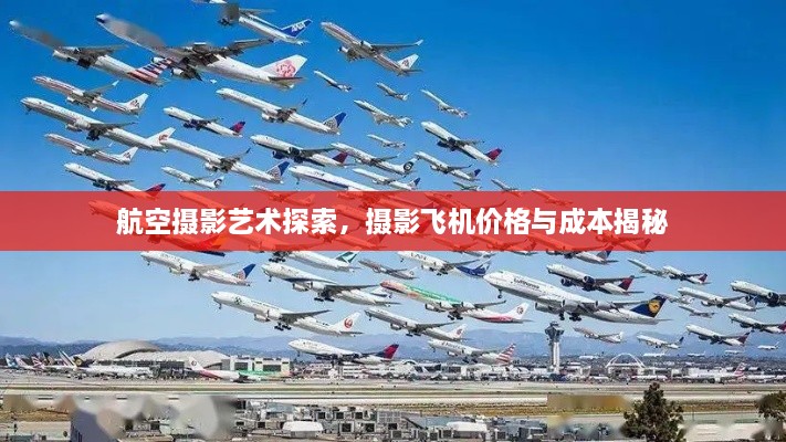 航空摄影艺术探索，摄影飞机价格与成本揭秘