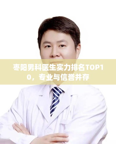 枣阳男科医生实力排名TOP10，专业与信誉并存