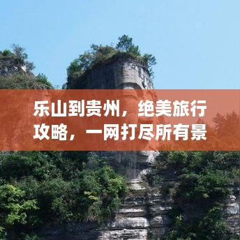 乐山到贵州，绝美旅行攻略，一网打尽所有景点！