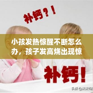 小孩发热惊醒不断怎么办，孩子发高烧出现惊觉 