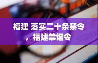 福建 落实二十条禁令，福建禁烟令 